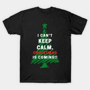 I Can't Keep Calm. Christmas Is Coming T-Shirt